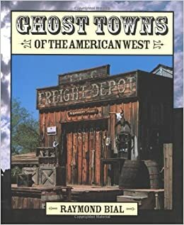 Ghost Towns of the American West by Raymond Bial