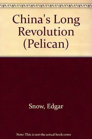 China's Long Revolution by Edgar Snow