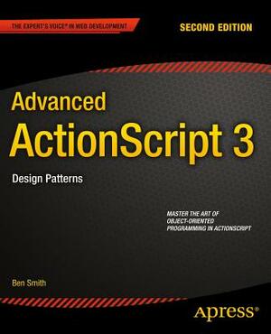 Advanced ActionScript 3: Design Patterns by Ben Smith