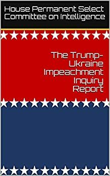 The Trump-Ukraine Impeachment Inquiry Report by House Permanent Select Committee on Intelligence
