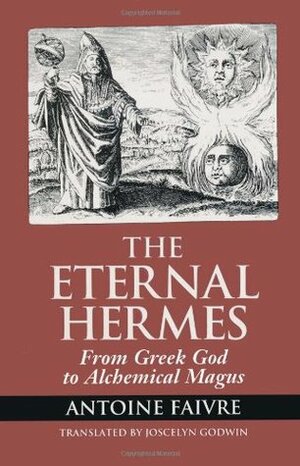 Eternal Hermes: From Greek God to Alchemical Magus by Antoine Faivre