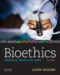 Bioethics: Principles, Issues, and Cases by Lewis Vaughn