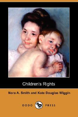 Children's Rights (Dodo Press) by Nora A. Smith, Kate Douglas Wiggin