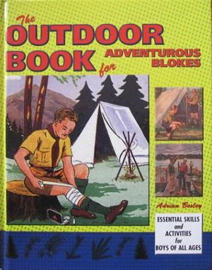 The Outdoor Book for Adventurous Blokes: Essential Skills and Activities for Boys of All Ages by Adrian Besley