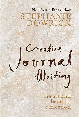 Creative Journal Writing: The Art and Heart of Reflection by Stephanie Dowrick