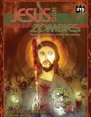 Jesus Hates Zombies Featuring Lincoln Hates Werewolves Yea, Though I Walk... Collected Edition by Jordan M. Dalton, Ben McCool, Felipe Cunha, 215 Ink, Daniel Thollin, Steve Cobb, Ben Templesmith