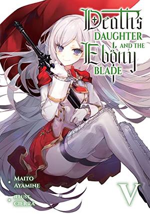 Death's Daughter and the Ebony Blade: Volume 5 by Maito Ayamine