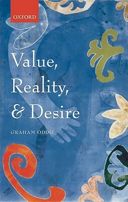 Value, Reality, and Desire by Graham Oddie