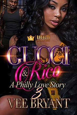 Gucci & Rico 3: A Philly Love Story by Vee Bryant, Vee Bryant