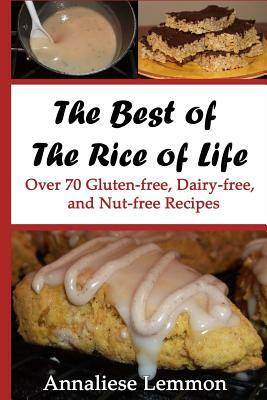 The Best of The Rice of Life: Over 70 Gluten-free, Dairy-free, and Nut-free Recipes by Annaliese Lemmon