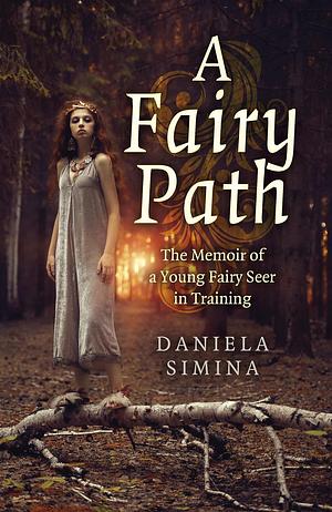 A Fairy Path: The Memoir of a Young Fairy Seer in Training by Daniela Simina