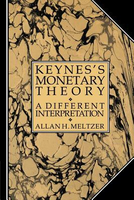 Keynes's Monetary Theory: A Different Interpretation by Allan H. Meltzer