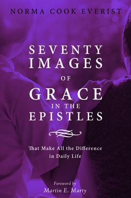 Seventy Images of Grace in the Epistles . . . by Norma Cook Everist