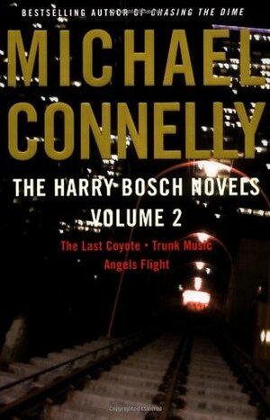 The Harry Bosch Novels, Volume 2: The Last Coyote / Trunk Music / Angels Flight by Michael Connelly
