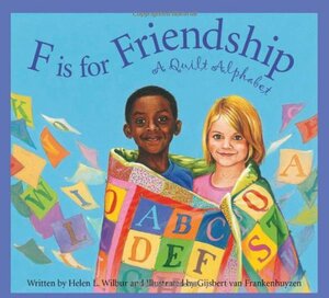 F is for Friendship: A Quilt Alphabet by Helen L. Wilbur