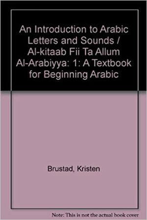 Al Kitaab Fii Ta Allum Al Arabiyya, A Textbook For Beginning Arabic, Part One by Kristen Brustad