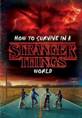 How to Survive in a Stranger Things World by Matthew J. Gilbert