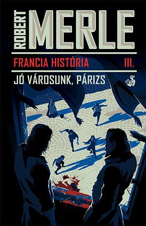Francia história: Jó városunk, Párizs, Volume 3 by Robert Merle