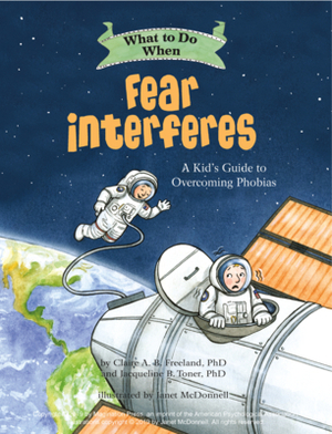 What to Do When Fear Interferes: A Kid's Guide to Dealing with Phobias by Jacqueline B. Toner, Claire A. B. Freeland