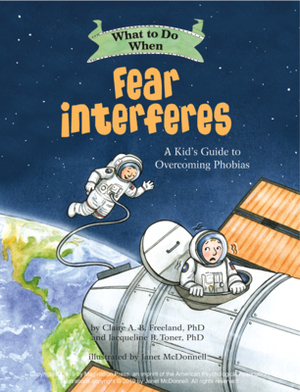 What to Do When Fear Interferes: A Kid's Guide to Dealing with Phobias by Claire A. B. Freeland, Jacqueline B. Toner