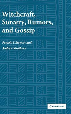 Witchcraft, Sorcery, Rumors and Gossip by Andrew Strathern, Pamela J. Stewart