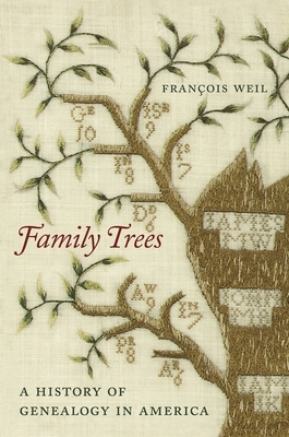 Family Trees: A History of Genealogy in America by Francois Weil