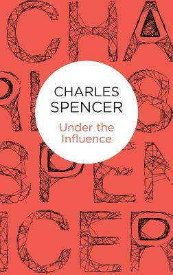 Under the Influence by Charles Spencer