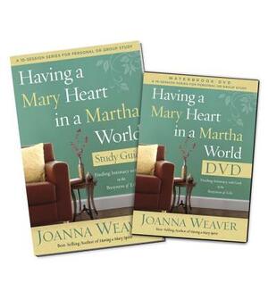 Having a Mary Heart in a Martha World DVD Study Pack: Finding Intimacy with God in the Busyness of Life [With DVD] by Joanna Weaver