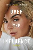 Over the Influence: The instant New York Times bestselling memoir from ‘Leave (Get Out)' singer-songwriter sensation Joanna "JoJo" Levesque by Joanna "JoJo" Levesque