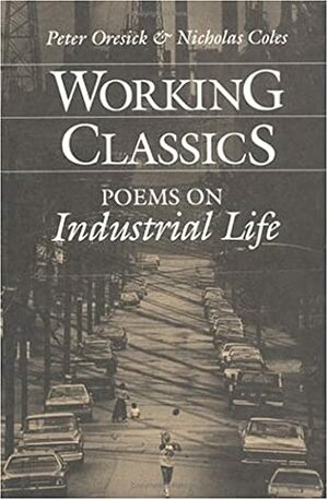 Working Classics: Poems on Industrial Life by Peter Oresick, Catherine Anderson, Nicholas Coles