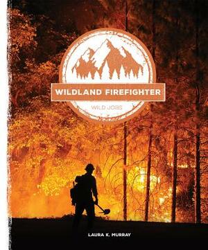 Wilderness Firefighter by Laura K. Murray