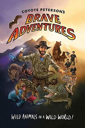 Coyote Peterson's Brave Adventures: Wild Animals in a Wild World (Brave Wilderness, Emmy Award Winning Youtuber) by Coyote Peterson