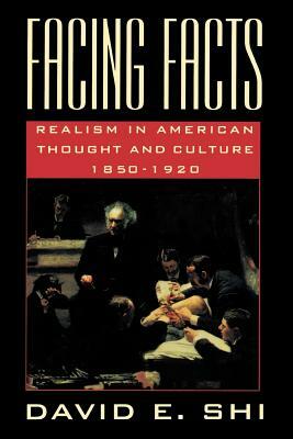 Facing Facts: Realism in American Thought and Culture, 1850-1920 by David Emory Shi