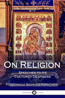 On Religion: Speeches to its Cultured Despisers by Friedrich Schleiermacher