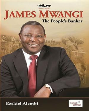 James Mwangi: The People's Banker by Ezekiel Alembi