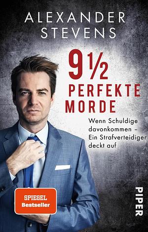 9 1/2 perfekte Morde: Wenn Schuldige davonkommen – Ein Strafverteidiger deckt auf by Alexander Stevens