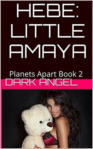 Hebe: Little Amaya: Planets Apart Book 2 by Dark Angel