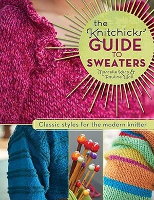 The Knitchick's Guide to Sweaters: Classic Styles for the Modern Knitter by Pauline Wall, Marcelle Karp