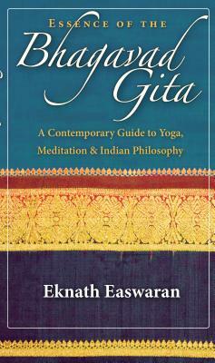 Essence of the Bhagavad Gita: A Contemporary Guide to Yoga, Meditation & Indian Philosophy by Eknath Easwaran