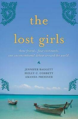 The Lost Girls: Three Friends. Four Continents. One Unconventional Detour Around the World. by Holly Corbett, Jennifer Baggett, Amanda Pressner