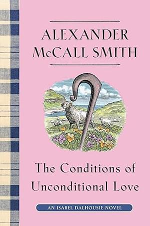 The Conditions of Unconditional Love: An Isabel Dalhousie Novel by Alexander McCall Smith