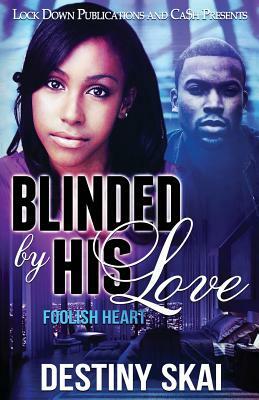 Blinded by His Love: Foolish Heart by Destiny Skai