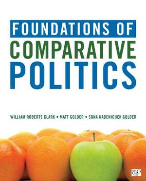 Foundations of Comparative Politics by William Roberts Clark, Matt Golder, Sona N. Golder