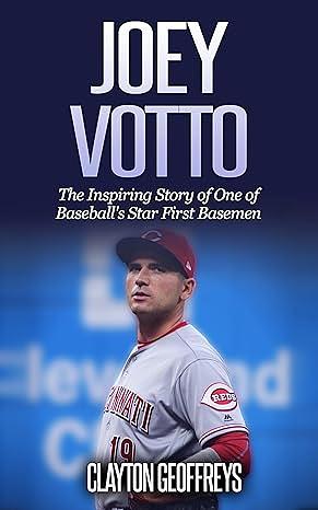 Joey Votto: The Inspiring Story of One of Baseball's Star First Basemen by Clayton Geoffreys