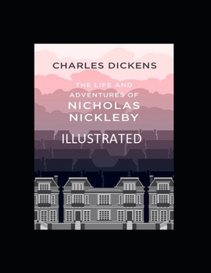 The Life And Adventures Of Nicholas Nickleby Illustrated by Charles Dickens