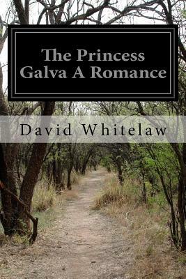 The Princess Galva A Romance by David Whitelaw