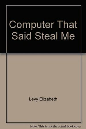 Computer That Said Steal Me by Elizabeth Levy