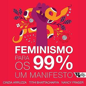 Feminismo para os 99%: um manifesto by Cinzia Arruzza, Nancy Fraser, Tithi Bhattacharya