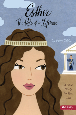 Esther: The Role of a Lifetime: A Bible Study for Teen Girls by Pam Gibbs