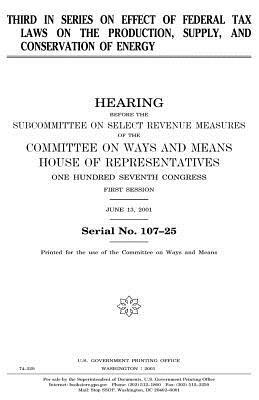 Third in series on effect of federal tax laws on the production, supply, and conservation of energy by Committee On Ways and Means, United States House of Representatives, United States Congress